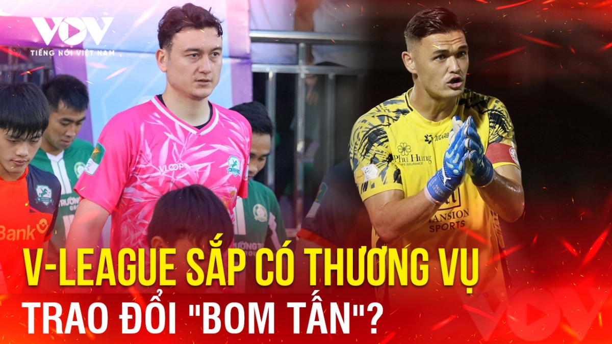 Tin bóng đá 20-6: V-League sắp có thương vụ trao đổi "bom tấn"?